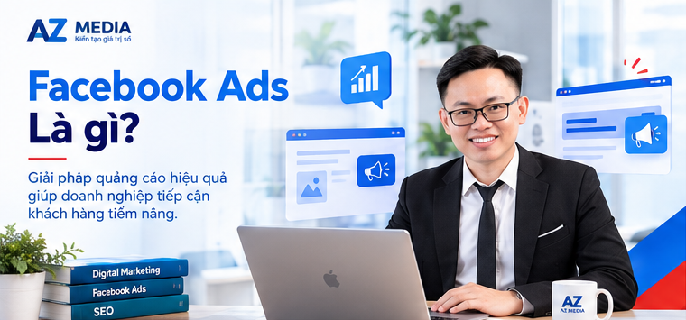 Facebook Ads là gì? Khám phá 7 bước chạy quảng cáo Facebook, cách xác định khách hàng mục tiêu, tối ưu ngân sách và nâng cao hiệu quả Marketing cùng AZ Media.